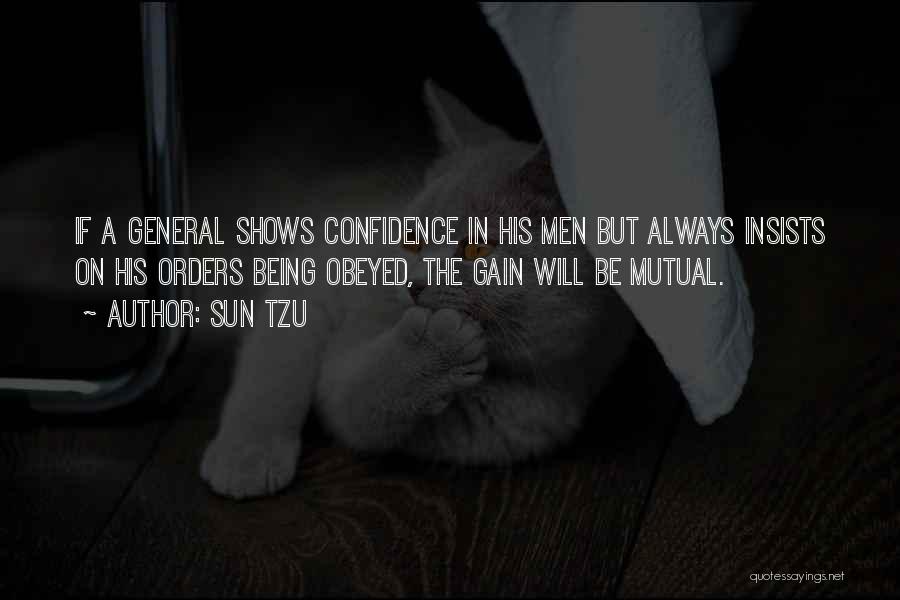 Sun Tzu Quotes: If A General Shows Confidence In His Men But Always Insists On His Orders Being Obeyed, The Gain Will Be