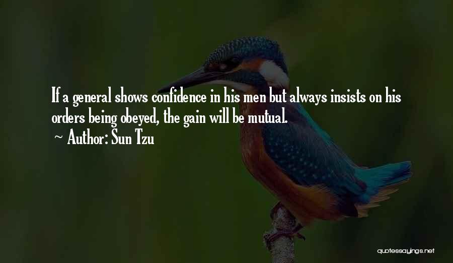 Sun Tzu Quotes: If A General Shows Confidence In His Men But Always Insists On His Orders Being Obeyed, The Gain Will Be