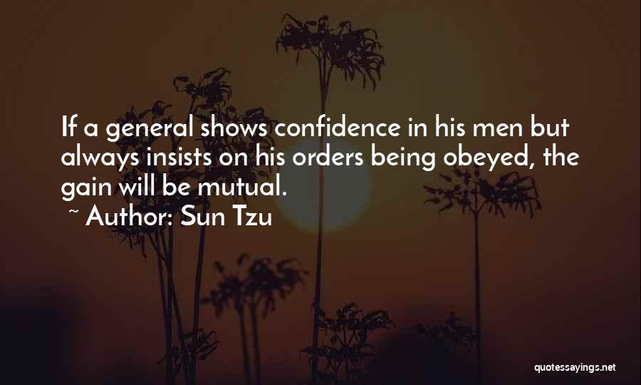 Sun Tzu Quotes: If A General Shows Confidence In His Men But Always Insists On His Orders Being Obeyed, The Gain Will Be