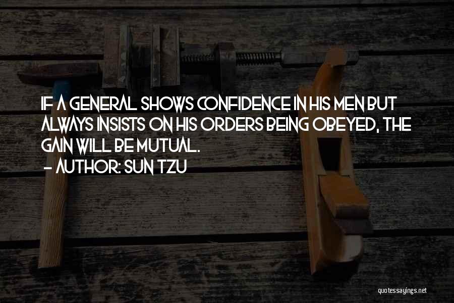 Sun Tzu Quotes: If A General Shows Confidence In His Men But Always Insists On His Orders Being Obeyed, The Gain Will Be