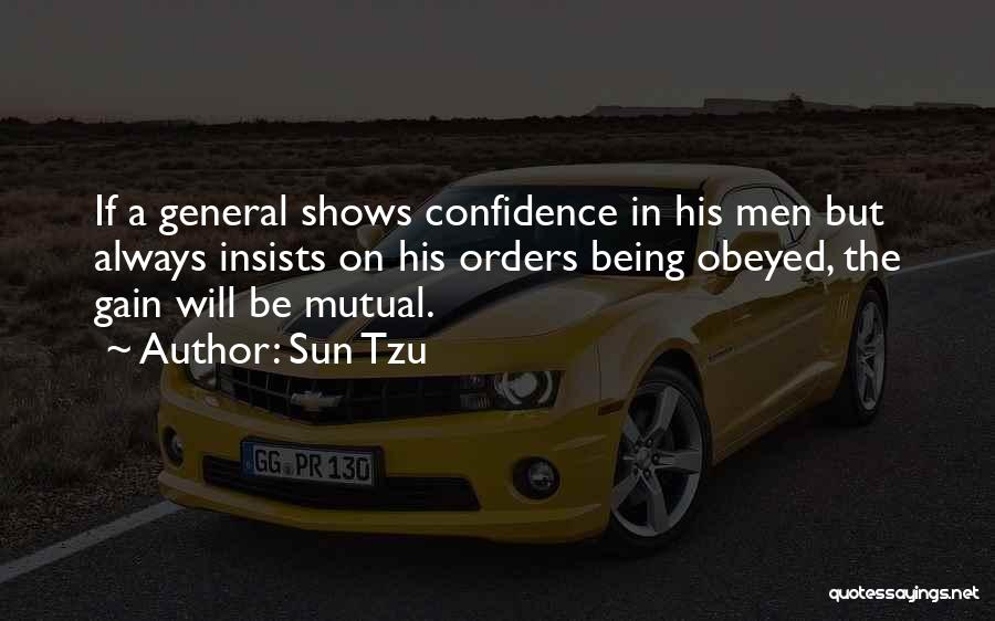 Sun Tzu Quotes: If A General Shows Confidence In His Men But Always Insists On His Orders Being Obeyed, The Gain Will Be