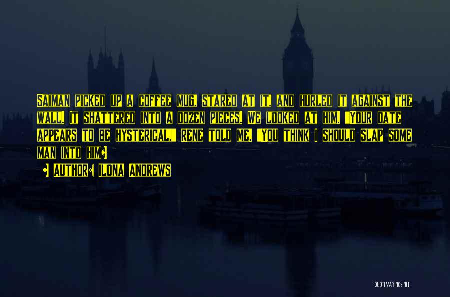 Ilona Andrews Quotes: Saiman Picked Up A Coffee Mug, Stared At It, And Hurled It Against The Wall. It Shattered Into A Dozen