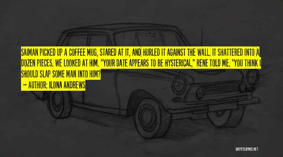 Ilona Andrews Quotes: Saiman Picked Up A Coffee Mug, Stared At It, And Hurled It Against The Wall. It Shattered Into A Dozen