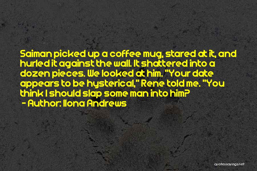 Ilona Andrews Quotes: Saiman Picked Up A Coffee Mug, Stared At It, And Hurled It Against The Wall. It Shattered Into A Dozen