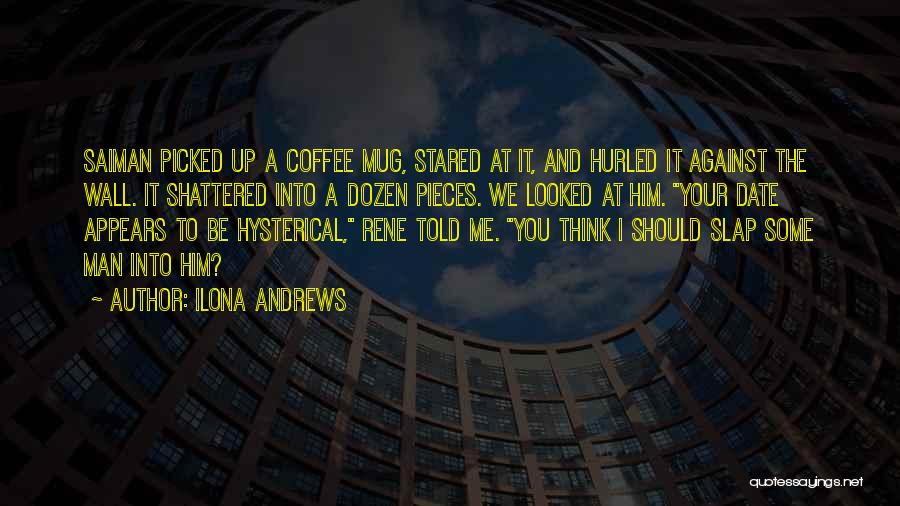 Ilona Andrews Quotes: Saiman Picked Up A Coffee Mug, Stared At It, And Hurled It Against The Wall. It Shattered Into A Dozen