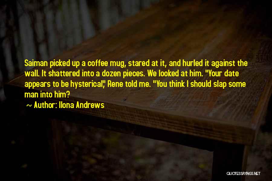 Ilona Andrews Quotes: Saiman Picked Up A Coffee Mug, Stared At It, And Hurled It Against The Wall. It Shattered Into A Dozen