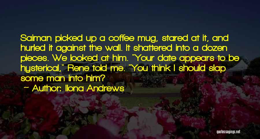 Ilona Andrews Quotes: Saiman Picked Up A Coffee Mug, Stared At It, And Hurled It Against The Wall. It Shattered Into A Dozen