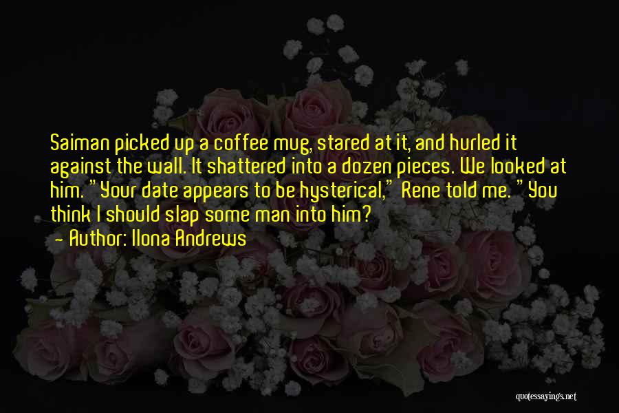 Ilona Andrews Quotes: Saiman Picked Up A Coffee Mug, Stared At It, And Hurled It Against The Wall. It Shattered Into A Dozen