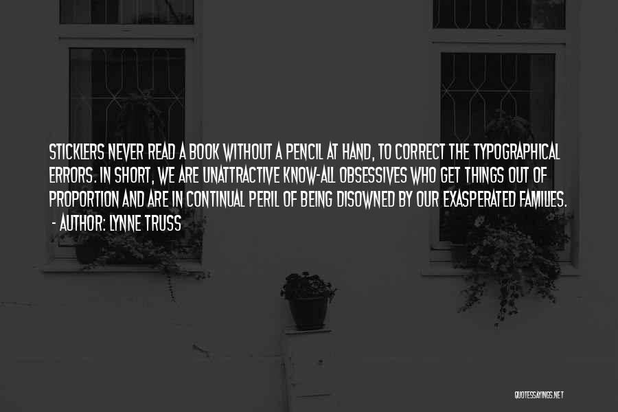 Lynne Truss Quotes: Sticklers Never Read A Book Without A Pencil At Hand, To Correct The Typographical Errors. In Short, We Are Unattractive