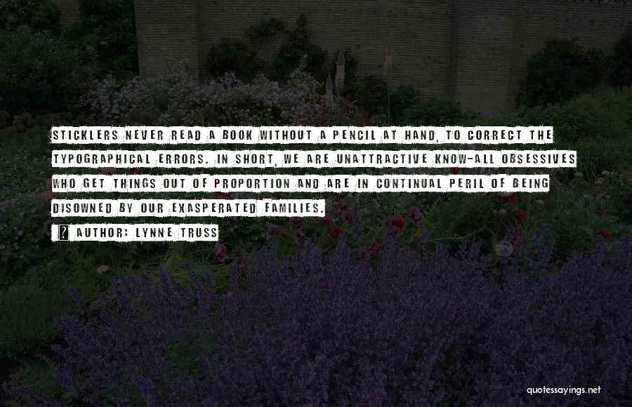 Lynne Truss Quotes: Sticklers Never Read A Book Without A Pencil At Hand, To Correct The Typographical Errors. In Short, We Are Unattractive