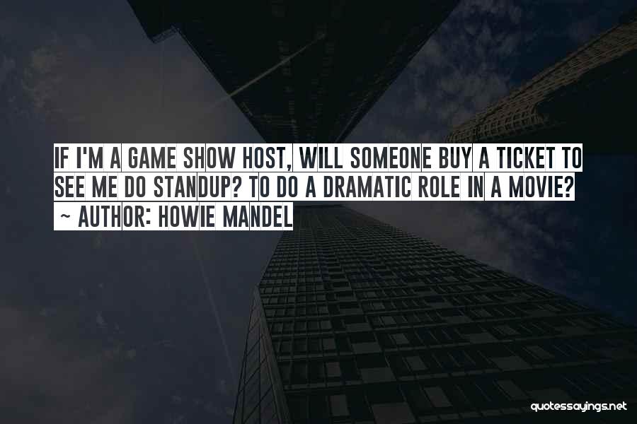 Howie Mandel Quotes: If I'm A Game Show Host, Will Someone Buy A Ticket To See Me Do Standup? To Do A Dramatic