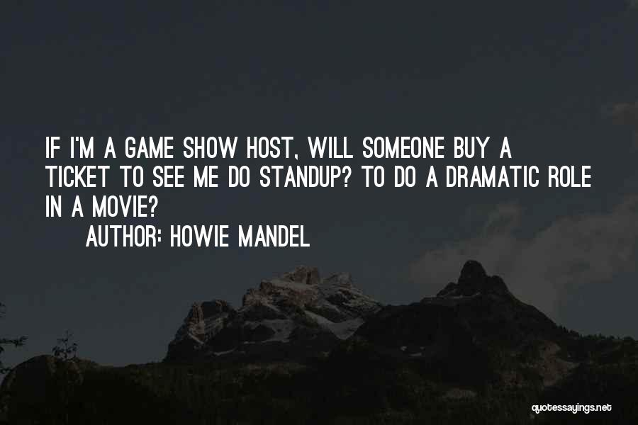 Howie Mandel Quotes: If I'm A Game Show Host, Will Someone Buy A Ticket To See Me Do Standup? To Do A Dramatic