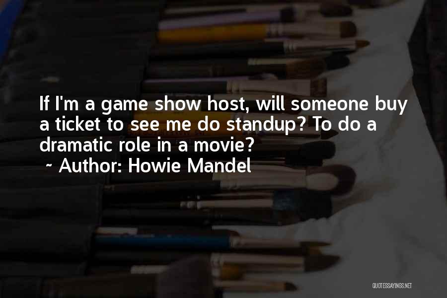 Howie Mandel Quotes: If I'm A Game Show Host, Will Someone Buy A Ticket To See Me Do Standup? To Do A Dramatic