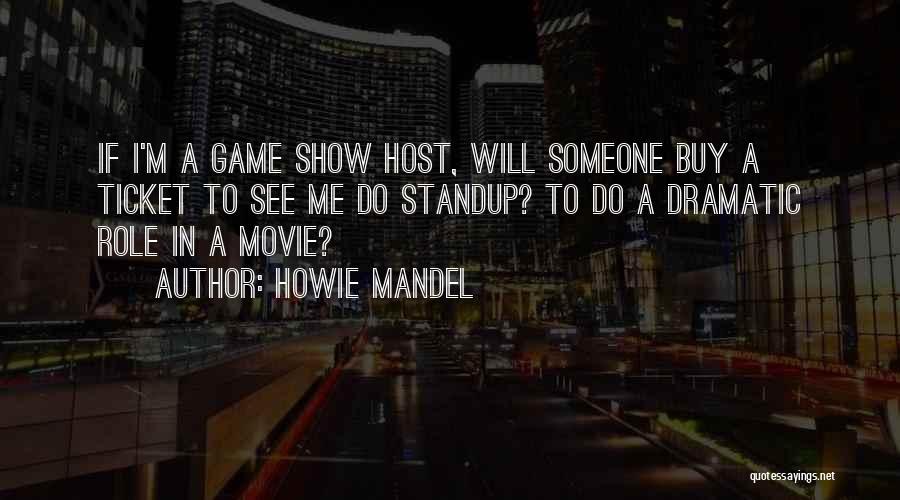 Howie Mandel Quotes: If I'm A Game Show Host, Will Someone Buy A Ticket To See Me Do Standup? To Do A Dramatic