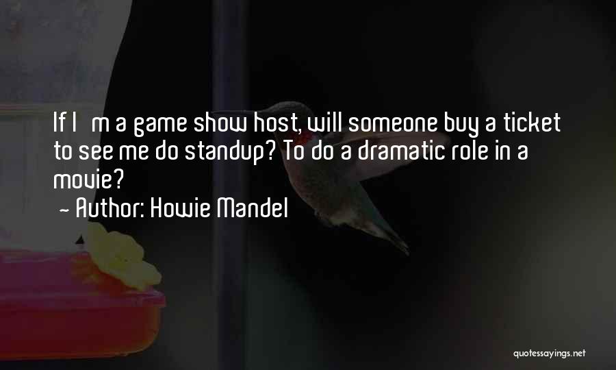 Howie Mandel Quotes: If I'm A Game Show Host, Will Someone Buy A Ticket To See Me Do Standup? To Do A Dramatic