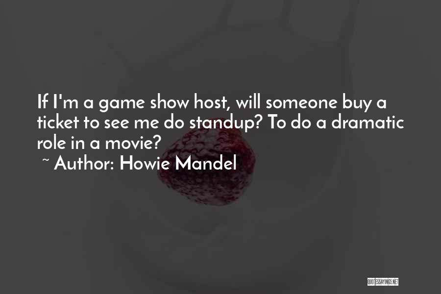 Howie Mandel Quotes: If I'm A Game Show Host, Will Someone Buy A Ticket To See Me Do Standup? To Do A Dramatic