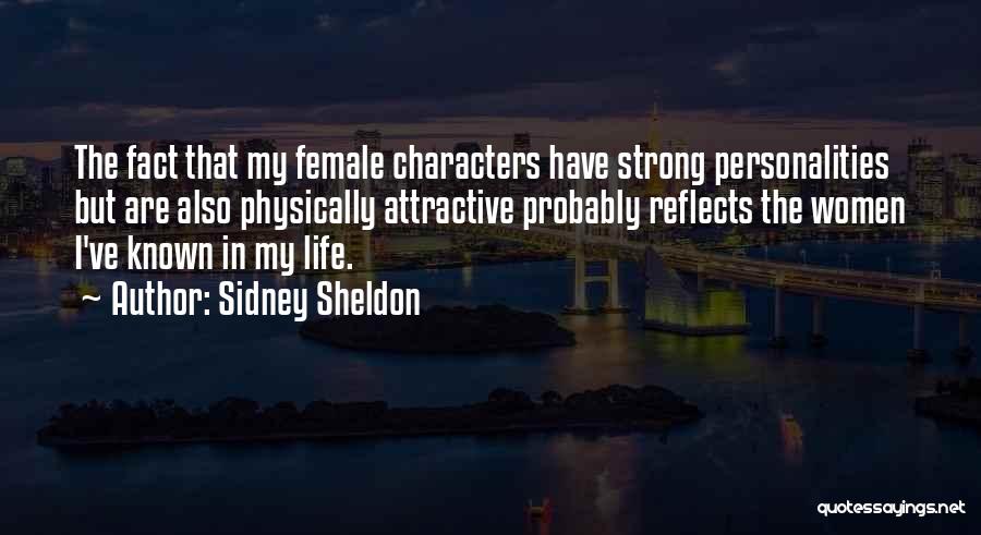 Sidney Sheldon Quotes: The Fact That My Female Characters Have Strong Personalities But Are Also Physically Attractive Probably Reflects The Women I've Known