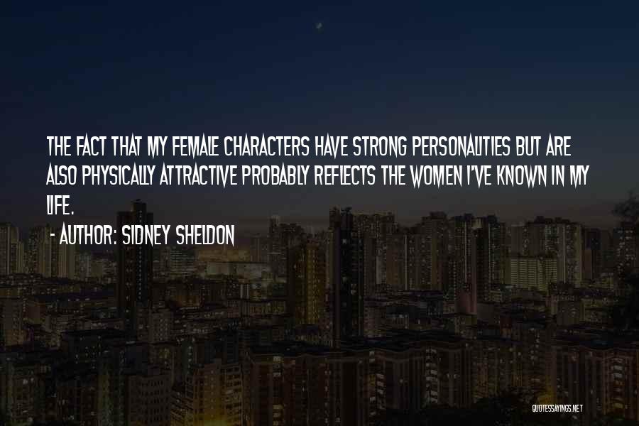 Sidney Sheldon Quotes: The Fact That My Female Characters Have Strong Personalities But Are Also Physically Attractive Probably Reflects The Women I've Known