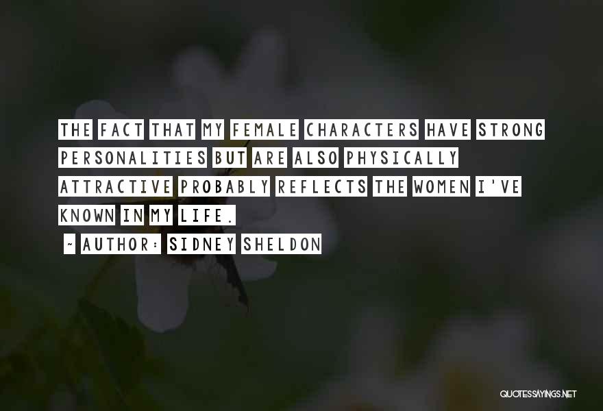 Sidney Sheldon Quotes: The Fact That My Female Characters Have Strong Personalities But Are Also Physically Attractive Probably Reflects The Women I've Known