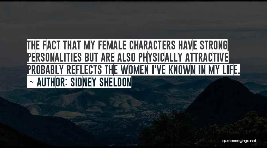 Sidney Sheldon Quotes: The Fact That My Female Characters Have Strong Personalities But Are Also Physically Attractive Probably Reflects The Women I've Known