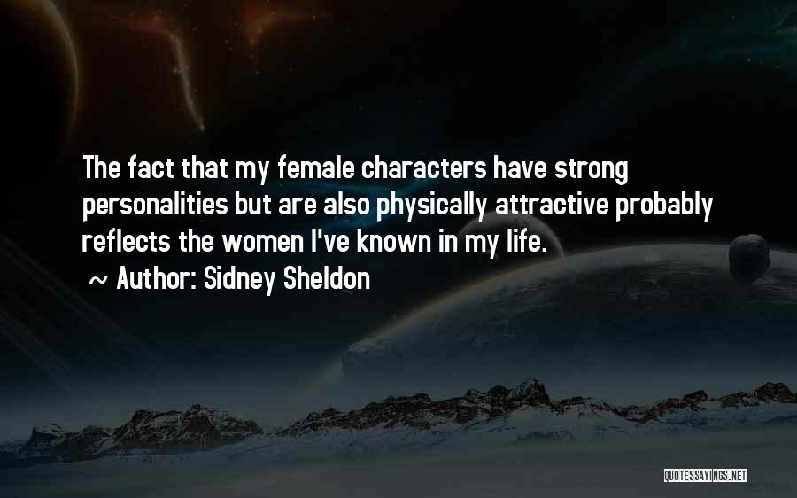 Sidney Sheldon Quotes: The Fact That My Female Characters Have Strong Personalities But Are Also Physically Attractive Probably Reflects The Women I've Known