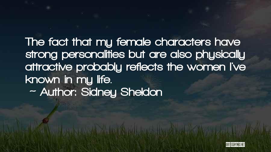 Sidney Sheldon Quotes: The Fact That My Female Characters Have Strong Personalities But Are Also Physically Attractive Probably Reflects The Women I've Known