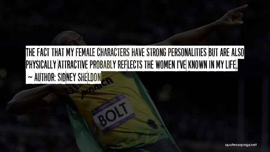 Sidney Sheldon Quotes: The Fact That My Female Characters Have Strong Personalities But Are Also Physically Attractive Probably Reflects The Women I've Known