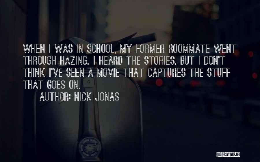 Nick Jonas Quotes: When I Was In School, My Former Roommate Went Through Hazing. I Heard The Stories, But I Don't Think I've