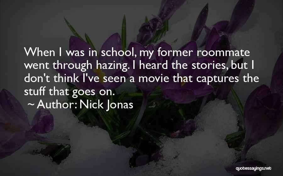 Nick Jonas Quotes: When I Was In School, My Former Roommate Went Through Hazing. I Heard The Stories, But I Don't Think I've