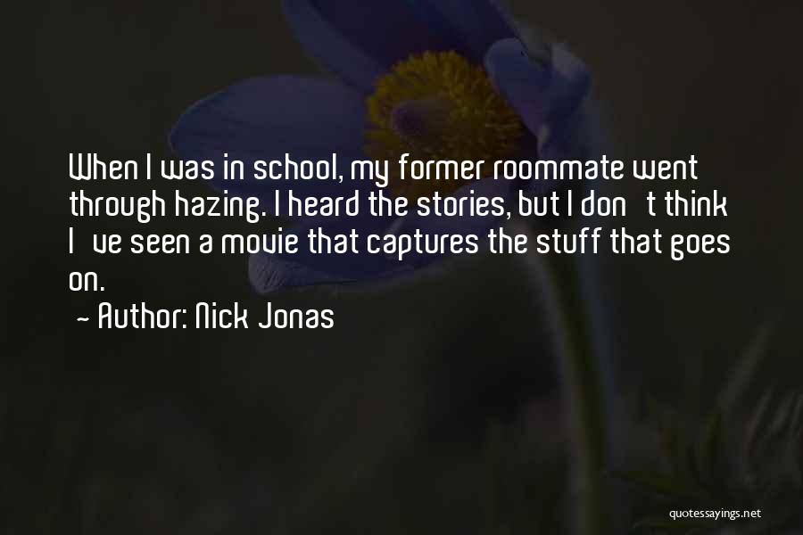 Nick Jonas Quotes: When I Was In School, My Former Roommate Went Through Hazing. I Heard The Stories, But I Don't Think I've
