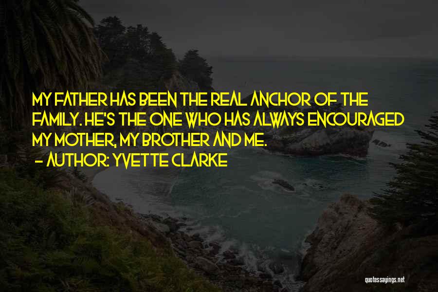 Yvette Clarke Quotes: My Father Has Been The Real Anchor Of The Family. He's The One Who Has Always Encouraged My Mother, My