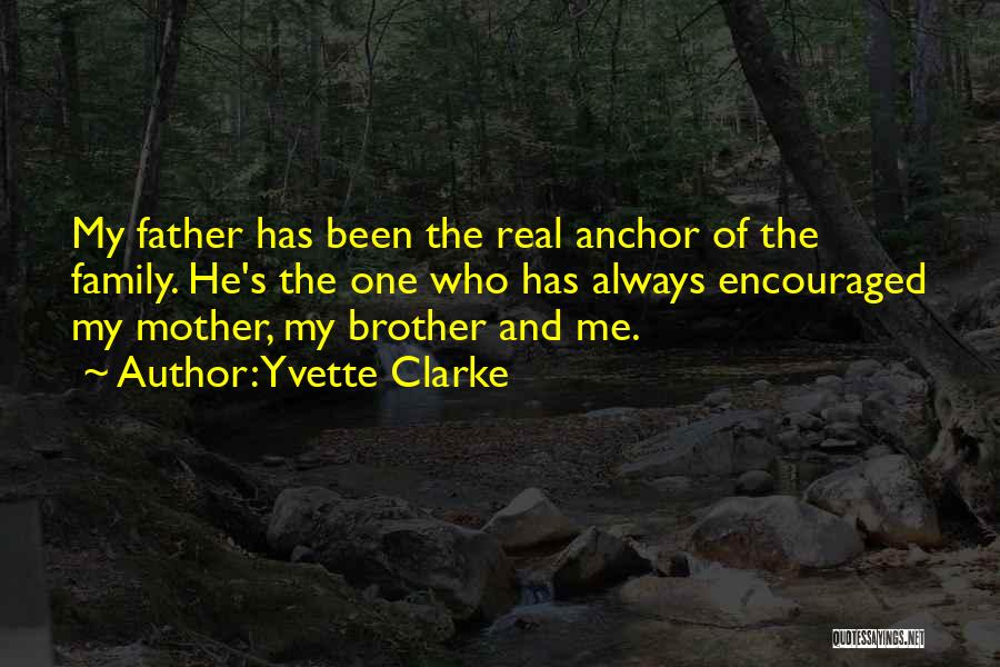 Yvette Clarke Quotes: My Father Has Been The Real Anchor Of The Family. He's The One Who Has Always Encouraged My Mother, My