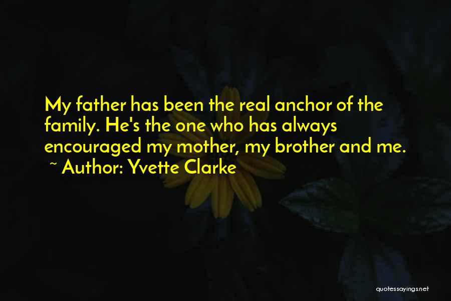 Yvette Clarke Quotes: My Father Has Been The Real Anchor Of The Family. He's The One Who Has Always Encouraged My Mother, My