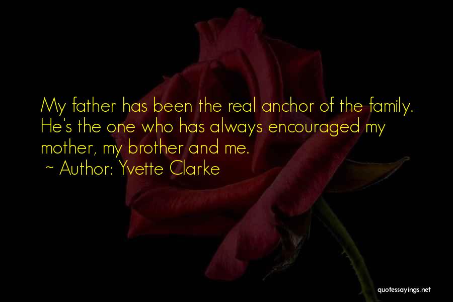 Yvette Clarke Quotes: My Father Has Been The Real Anchor Of The Family. He's The One Who Has Always Encouraged My Mother, My