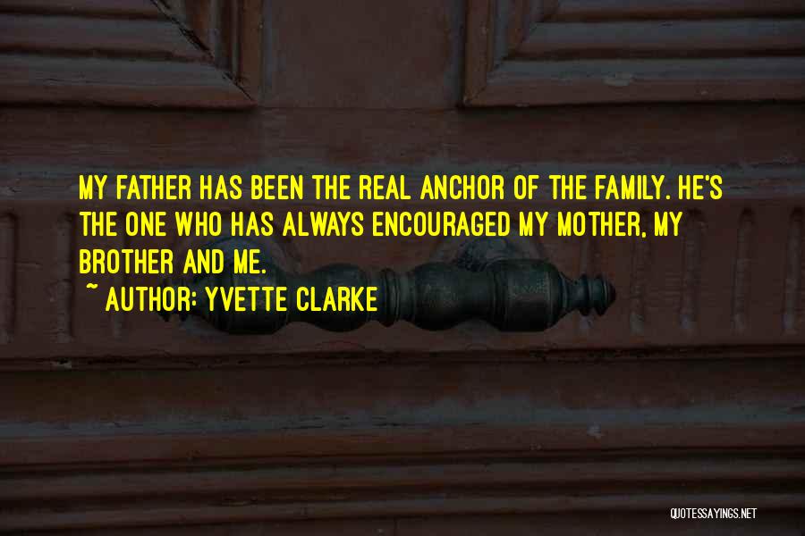 Yvette Clarke Quotes: My Father Has Been The Real Anchor Of The Family. He's The One Who Has Always Encouraged My Mother, My