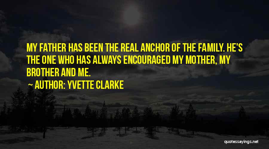 Yvette Clarke Quotes: My Father Has Been The Real Anchor Of The Family. He's The One Who Has Always Encouraged My Mother, My