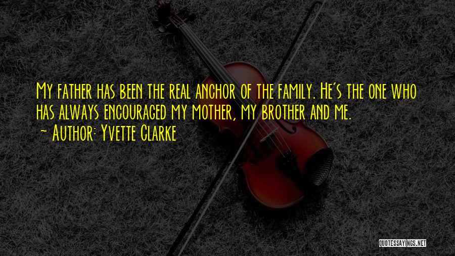 Yvette Clarke Quotes: My Father Has Been The Real Anchor Of The Family. He's The One Who Has Always Encouraged My Mother, My