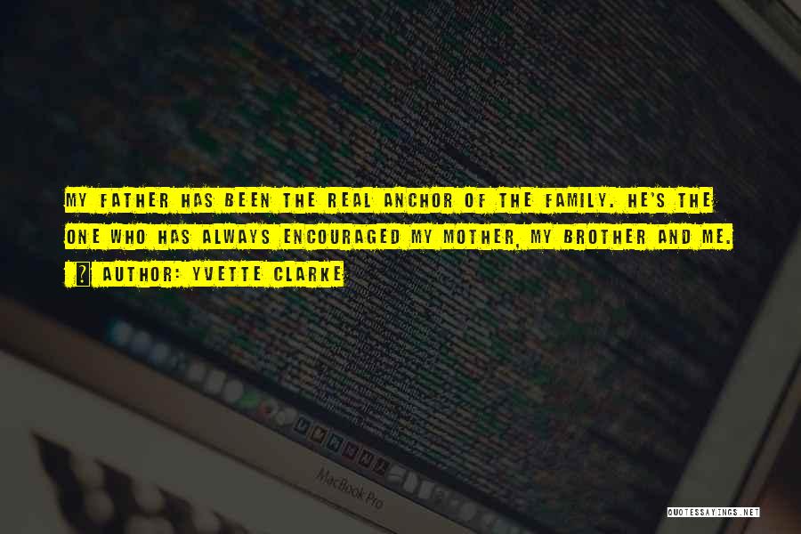 Yvette Clarke Quotes: My Father Has Been The Real Anchor Of The Family. He's The One Who Has Always Encouraged My Mother, My