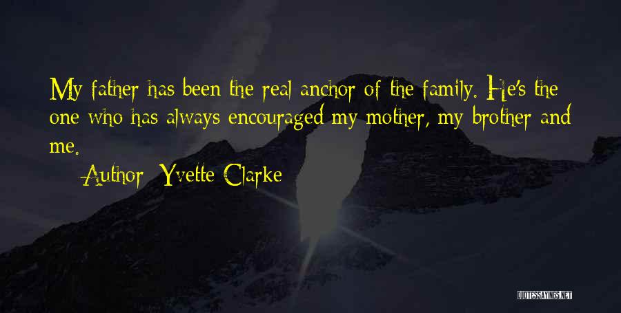 Yvette Clarke Quotes: My Father Has Been The Real Anchor Of The Family. He's The One Who Has Always Encouraged My Mother, My