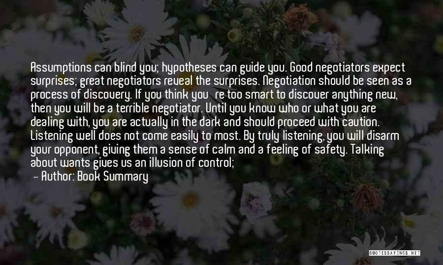 Book Summary Quotes: Assumptions Can Blind You; Hypotheses Can Guide You. Good Negotiators Expect Surprises; Great Negotiators Reveal The Surprises. Negotiation Should Be