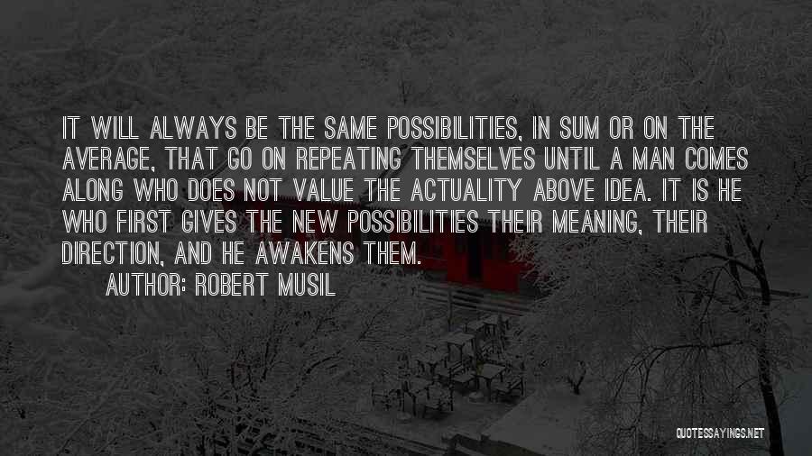 Robert Musil Quotes: It Will Always Be The Same Possibilities, In Sum Or On The Average, That Go On Repeating Themselves Until A