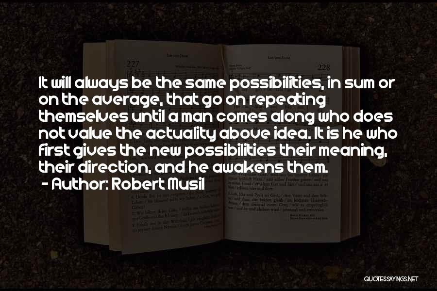 Robert Musil Quotes: It Will Always Be The Same Possibilities, In Sum Or On The Average, That Go On Repeating Themselves Until A