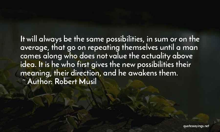 Robert Musil Quotes: It Will Always Be The Same Possibilities, In Sum Or On The Average, That Go On Repeating Themselves Until A