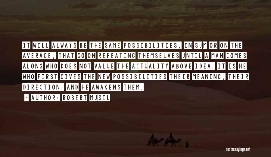 Robert Musil Quotes: It Will Always Be The Same Possibilities, In Sum Or On The Average, That Go On Repeating Themselves Until A