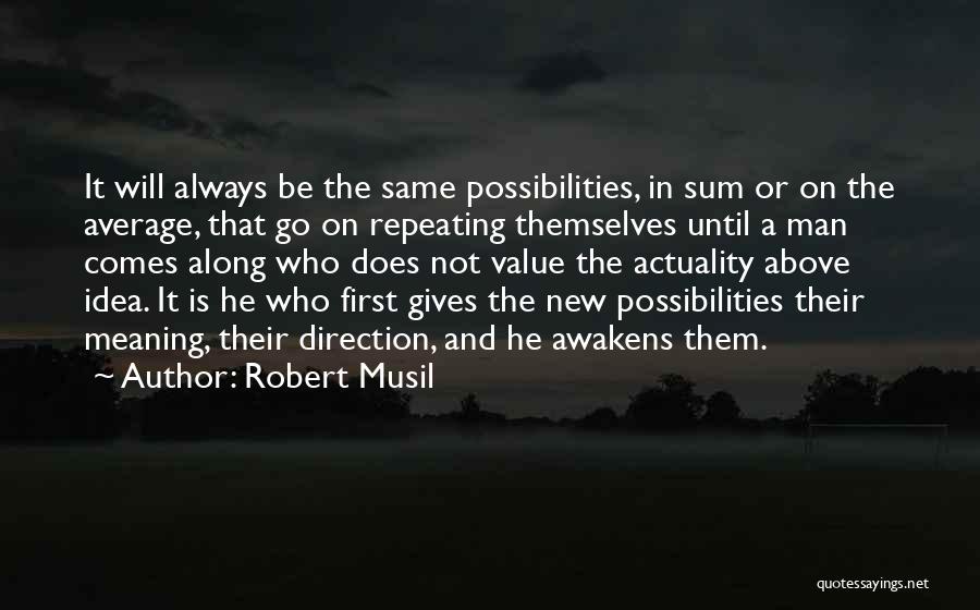 Robert Musil Quotes: It Will Always Be The Same Possibilities, In Sum Or On The Average, That Go On Repeating Themselves Until A