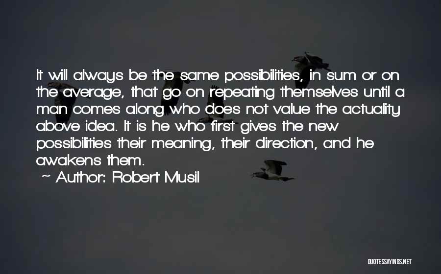 Robert Musil Quotes: It Will Always Be The Same Possibilities, In Sum Or On The Average, That Go On Repeating Themselves Until A