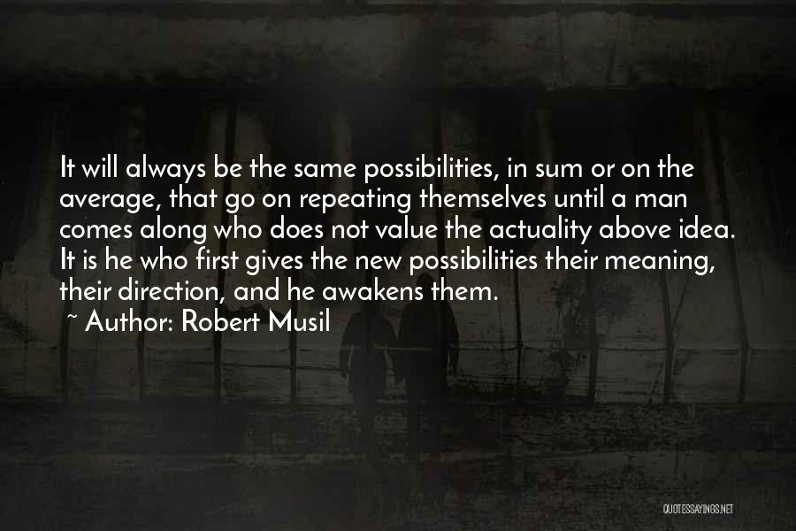 Robert Musil Quotes: It Will Always Be The Same Possibilities, In Sum Or On The Average, That Go On Repeating Themselves Until A