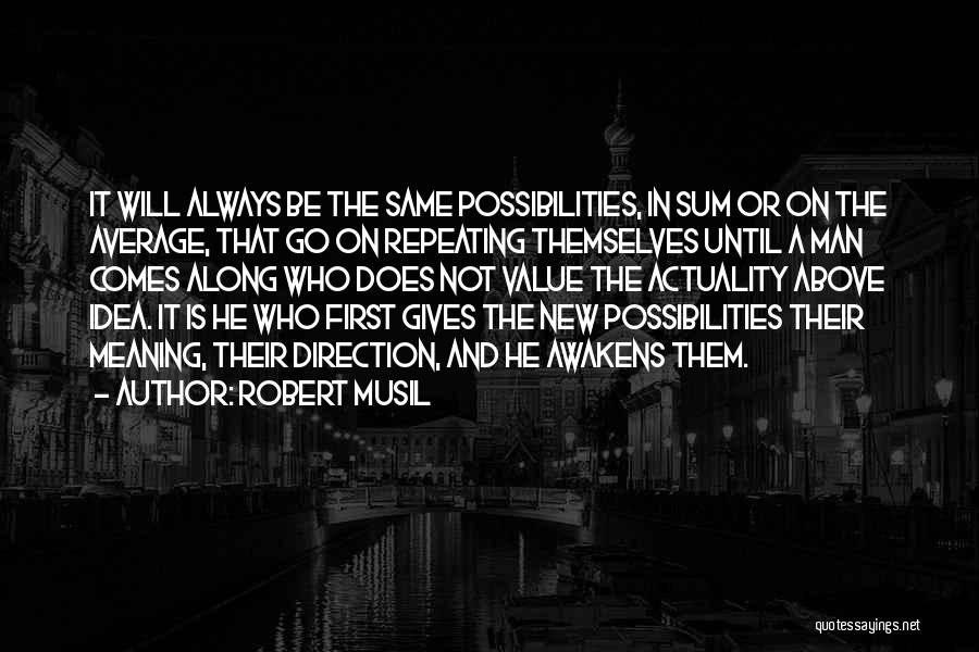 Robert Musil Quotes: It Will Always Be The Same Possibilities, In Sum Or On The Average, That Go On Repeating Themselves Until A