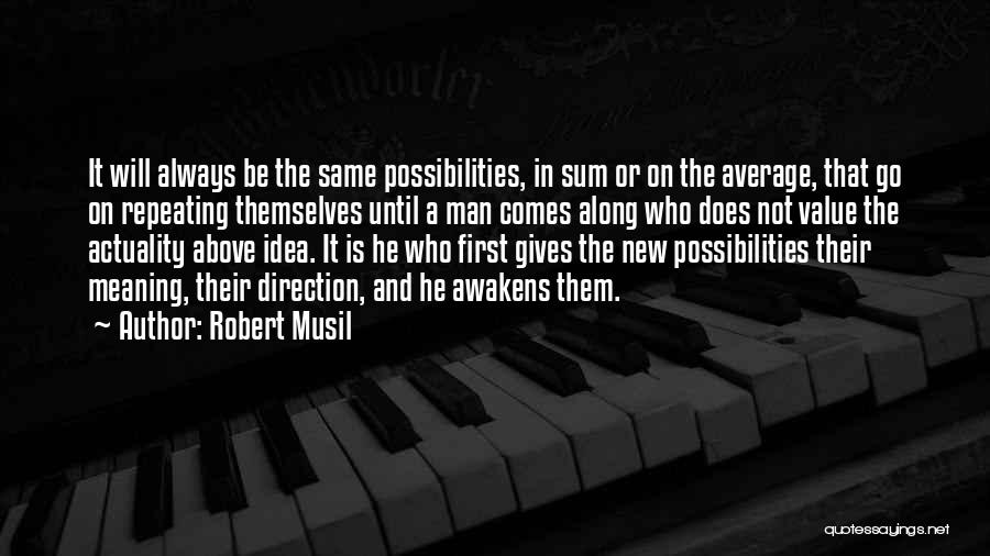 Robert Musil Quotes: It Will Always Be The Same Possibilities, In Sum Or On The Average, That Go On Repeating Themselves Until A