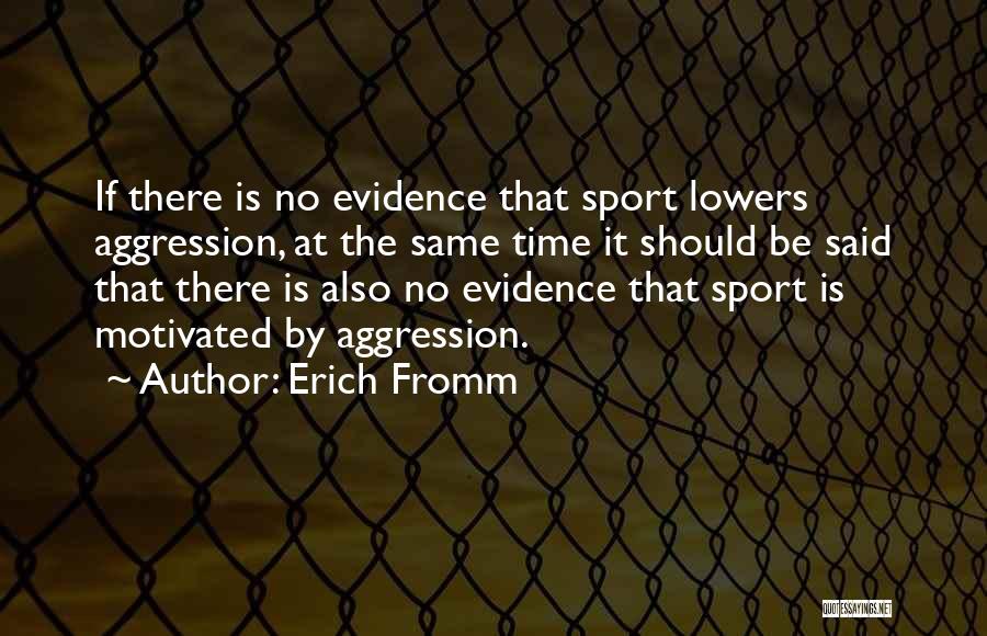 Erich Fromm Quotes: If There Is No Evidence That Sport Lowers Aggression, At The Same Time It Should Be Said That There Is